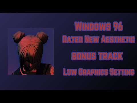 Windows 96 - Dated New Aesthetic - [Bonus Track - Low Graphics Setting]