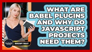What Are Babel Plugins And Why Do JavaScript Projects Need Them? - JavaScript Toolkit