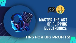 🎮🤑 Master the Art of Flipping Electronics: Tips for Big Profits!