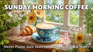 Sunday Morning Coffee ☀️ | Sweet Piano Jazz Instrumental For Work & Study