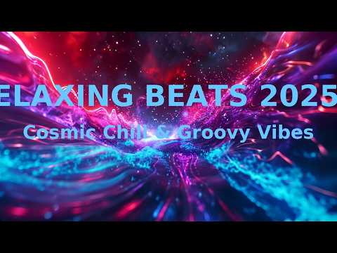 RELAXING BEATS 2025 🎶 | Cosmic Chill & Groovy Vibes"