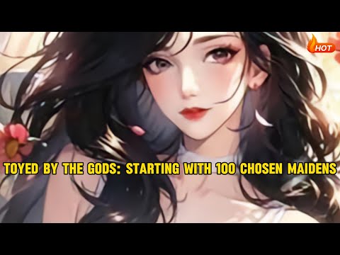 Toyed by the Gods: Starting with 100 Chosen Maidens