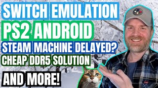 Switch Emulation Improvements, PS2 Emulation on Android, Cheap DDR5, Steam Machine Delayed?