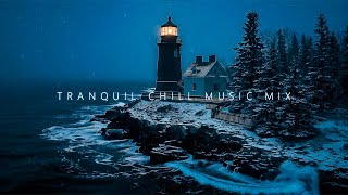 Tranquil Chill Music Mix for Soothing Your Weary Soul | Deep Chillstep Music Mix