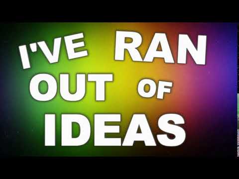 I've Ran Out of Ideas