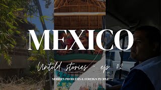 Mexico - Modern problems & foreign people ep. 02 | Untold stories