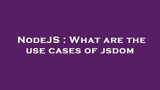 NodeJS : What are the use cases of jsdom