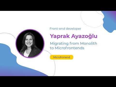 Yaprak Ayazoğlu — Migrating from Monolith to Microfrontends — ConFrontJS 2018