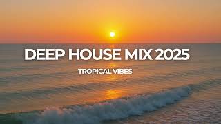 DEEP HOUSE MIX 2025 - Tropical Vibes, Cool Music