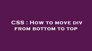CSS : How to move div from bottom to top