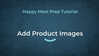 How to update Product Images in your Happy Meal Prep site