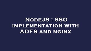 NodeJS : SSO implementation with ADFS and nginx