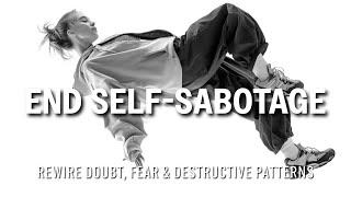 End Self-Sabotage for Good 🧠 Rewire Doubt, Fear & Destructive Patterns