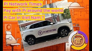 Pi Network Times | Pay With Pi around the world | Pi Car in Viet Nam ?