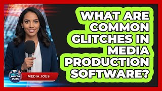What Are Common Glitches In Media Production Software?