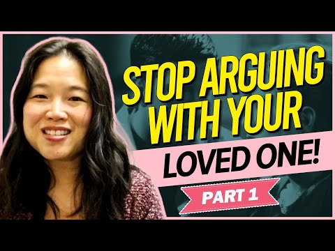 Part 1: Stop Arguing With Your Loved One!