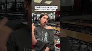 POV the pick me girl eat lunch with the boys: