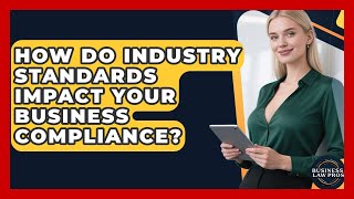 How Do Industry Standards Impact Your Business Compliance? - Business Law Pros