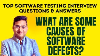 What are some Causes of Software Defects? | Software Testing Interview Questions