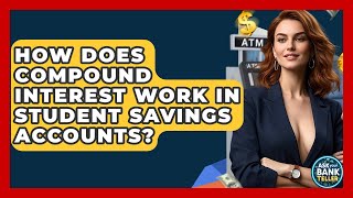 How Does Compound Interest Work In Student Savings Accounts? - Ask Your Bank Teller