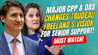 Major CPP & OAS Changes Trudeau and Freeland's Vision for Senior Support!
