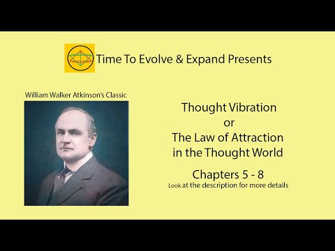 Thought Vibration or the Law of Attraction in the Thought World W W  Atkinson – Chapters 5,6,7, 8