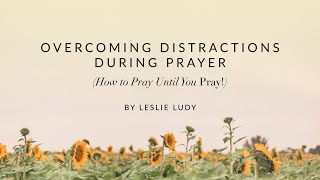 Overcoming Distractions During Prayer