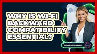 Why Is Wi-Fi Backward Compatibility Essential? - Emerging Tech Insider