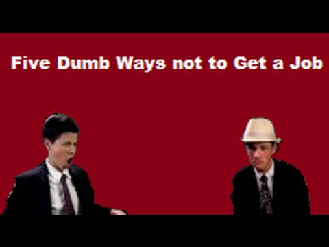 Five Dumb Ways to not Get a Job