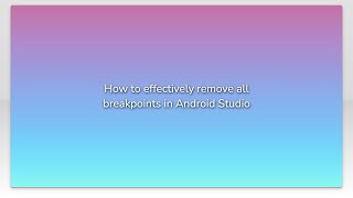 How to effectively remove all breakpoints in Android Studio