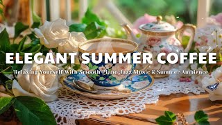 Elegant Summer Coffee ☕ | Relaxing Yourself With Smooth Piano Jazz Music & Summer Ambience