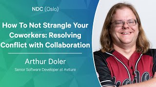 How To Not Strangle Your Coworkers: Resolving Conflict with Collaboration - Arthur Doler - NDC Oslo