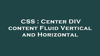 CSS : Center DIV content Fluid Vertical and Horizontal