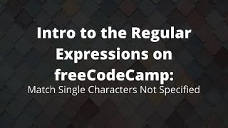 Match Single Characters Not Specified, Regular Expression Lesson 2020, freeCodeCamp Tutorial