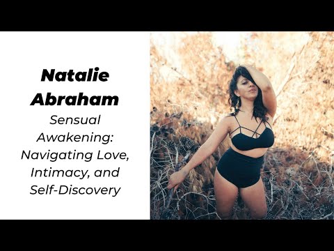 #3 Natalie Abraham - Sensual Awakening: Navigating Love, Intimacy, and Self-Discovery