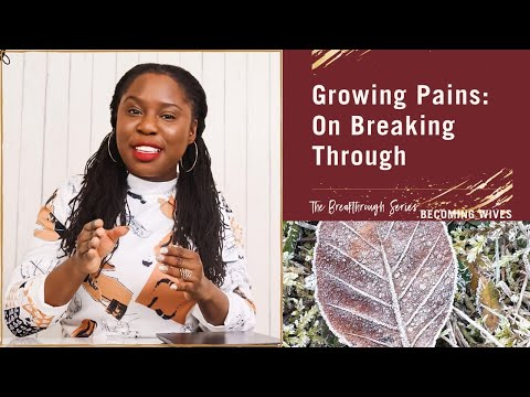 Growing Pains: On Breaking Through | Becoming Wives