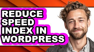 How to Reduce Speed Index in Wordpress - Easy Guide