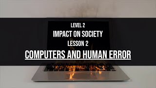 Level 2 Impact on Society Lesson 2: Humans and Computer Error