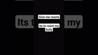 give me roasts it's to roast my bully #shorts #youtube