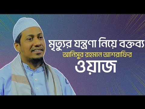 মৃত্যুর যন্ত্রণা নিয়ে বক্তব্য //আনিসুর রহমান আশরাফির ওয়াজ "Anisur Rahman Ashrafi Mehfil
