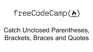 Catch Unclosed Parentheses, Brackets, Braces and Quotes - Debugging - Free Code Camp
