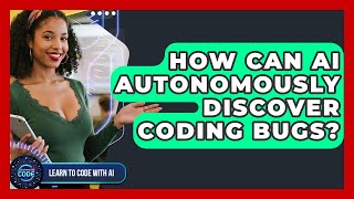 How Can AI Autonomously Discover Coding Bugs? - Learning To Code With AI