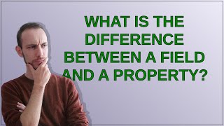 What is the difference between a field and a property?