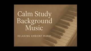 Calm Study Background Music – Relaxing Ambient Piano for Focus & Concentration