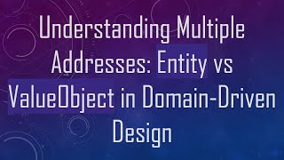 Understanding Multiple Addresses: Entity vs ValueObject in Domain-Driven Design