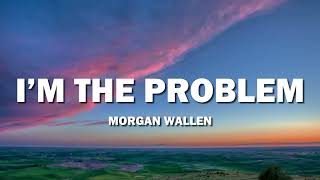 Morgan Wallen - I'm The Problem (Lyrics)
