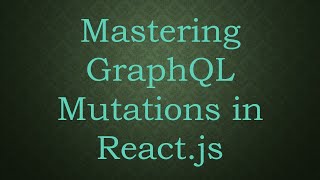 Mastering GraphQL Mutations in React.js