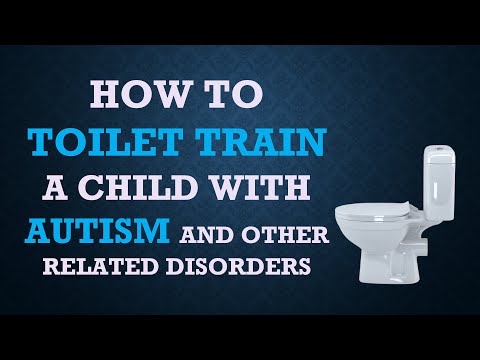 HOW TO TOILET TRAIN A CHILD WITH AUTISM AND OTHER RELATED DISORDERS