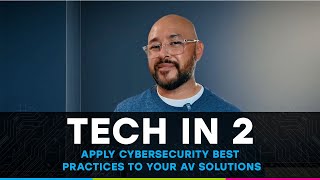 Tech In 2 - Episode 7: Apply Cybersecurity Best Practices to Your AV Solutions