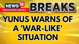 Bangladesh's Yunus Warns Of A 'War-Like' Situation After Ban On Awami League's Activities | News18